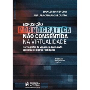 EXPOSIÇÃO PORNOGRÁFICA NÃO CONSENTIDA NA VIRTUALIDADE - PORNOGRAFIA DE VINGANÇA, FAKE NUDE, SEXTORSÃO E OUTRAS REALIDADES 2023 Livro de bolso 1 janeiro 2023