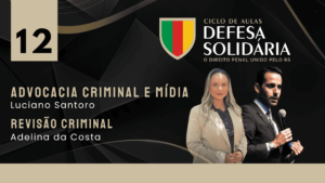 12 - Direito Penal e Mídia / Revisão Criminal - Luciano Santoro e Adelina Costa - Defesa Solidária